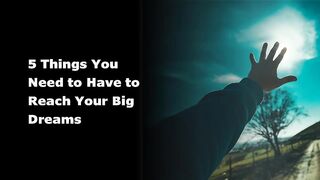 5 Things You Need to Have to Reach Your Big Dreams