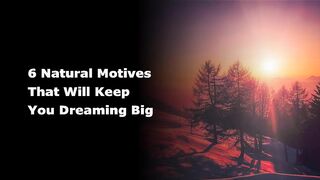 6 Natural Motives That Will Keep You Dreaming Big
