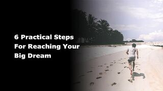 6 Practical Steps for Reaching Your Big Dream