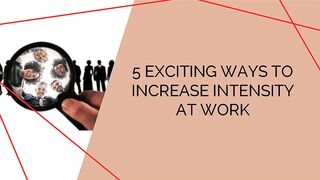 5 Exciting Ways to Increase Intensity at Work