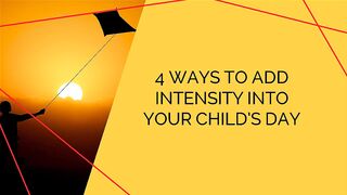 4 Ways to Add Intensity into Your Child