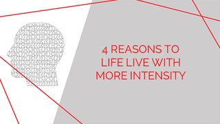 4 Reasons to Life Live with More Intensity