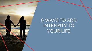 6 Ways to Add Intensity to Your Life
