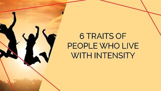 6 Traits of People Who Live with Intensity
