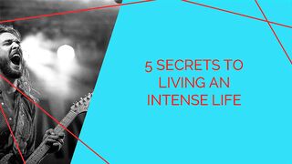 5 Secrets to Living an Intense Life