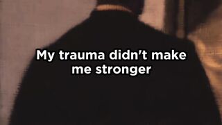 My trauma didn't make me stronger...