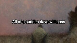 Days will pass...