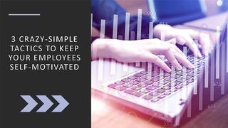 3 Crazy-Simple Tactics to Keep Your Employees Self-Motivated