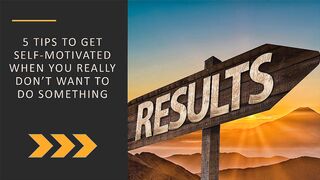 Get Self-Motivated When You Really Dont Want to Do Something