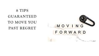 8 Tips Guaranteed to Move You Past Regret