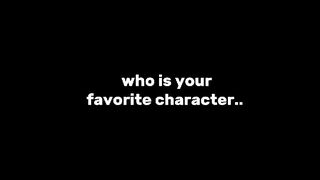 Who is your favorite characters????
