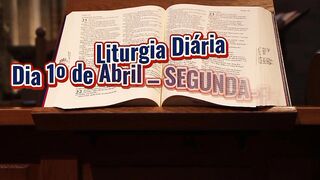Liturgia Diária Dia 1º de Abril – SEGUNDA-FEIRA OITAVA DA PÁSCOA.