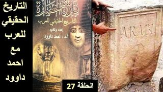 التاريخ الحقيقي للعرب . الدكتور أحمد داوود . الحلقة 27 . The true history of the Arabs