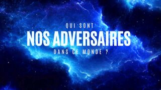QUI SONT NOS ADVERSAIRES DANS CE MONDE ?
