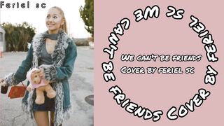 We can't be friends Ariana grande