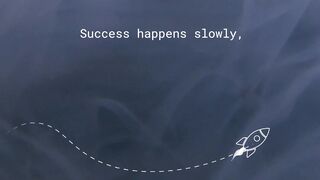 Success takes time It doesn’t happen overnight;