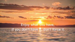 Enjoy what you have.