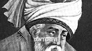PHILOSOPHY: Maulana Rumi Said Don't Grieve Anything You Lose Comes Round In Another Form.