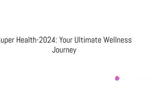 Super health-2024-The Wellness Journey