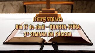 Liturgia Diária Dia 17 de abril – QUARTA-FEIRA 3ª SEMANA DA PÁSCOA.