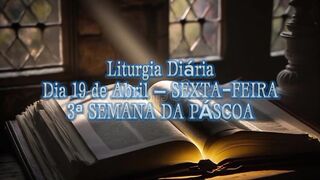 Liturgia Diária Dia 19 de Abril – SEXTA-FEIRA 3ª SEMANA DA PÁSCOA.