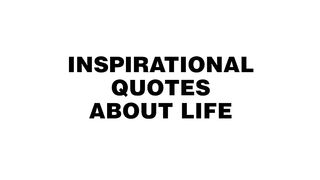 Inspired Quotes About Life
