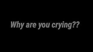 Why are you crying???