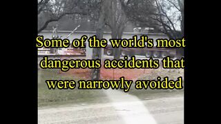 Some ofthe world's most dangerous accidents that were narTOwly avoided