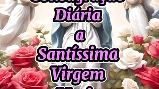 Consagração Diária a Santíssima Virgem Maria.