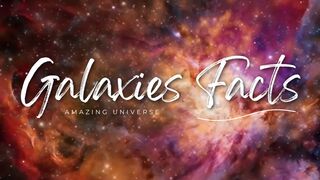 Exploring the Amazing Facts About Galaxies 4K Science, Space and Universe