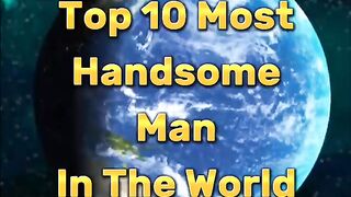 Top 10 Most Handsome man in the world