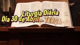 Liturgia Diária Dia 30 de Abril – TERÇA-FEIRA 5ª SEMANA DA PÁSCOA.