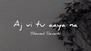 Aj vi tu aaya na( Aadat) - Ninja - Slowed Reverb