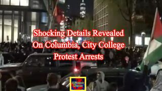 Shocking details revealed on Columbia, City College protest arrests