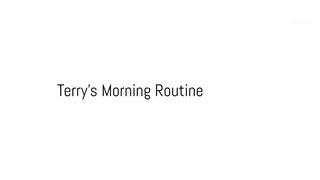 TERRY,S MORNING ROUTINE