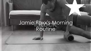 JAMIE FOXX,S MORNING ROUTINE