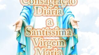 Consagração Diária a Santíssima Virgem Maria.