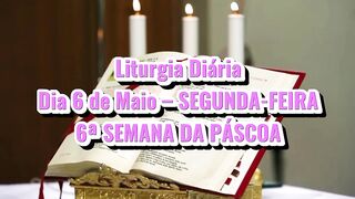 Liturgia Diária Dia 6 de Maio – SEGUNDA-FEIRA 6ª SEMANA DA PÁSCOA.