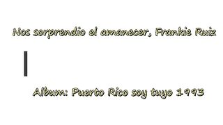 Nos sorprendió el amanecer - frankie ruiz