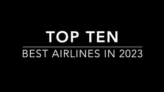 Top Ten BEST AIRLINES in the world in 2023