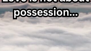 Love is not about possession.