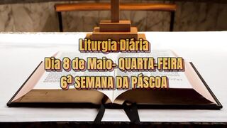 Liturgia Diária Dia 8 de Maio– QUARTA-FEIRA 6ª SEMANA DA PÁSCOA.