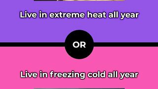 Would you rather - Live in extreme heat all year