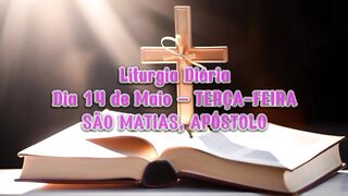 Liturgia Diária Dia 14 de Maio – TERÇA-FEIRA SÃO MATIAS, APÓSTOLO.