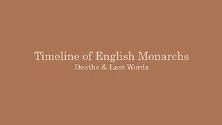 British &English monarch's Death and last words.