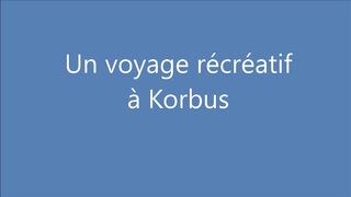 Un voyage récréatif à Korbus