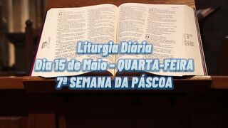 Liturgia Diária Dia 15 de Maio – QUARTA-FEIRA 7ª SEMANA DA PÁSCOA.