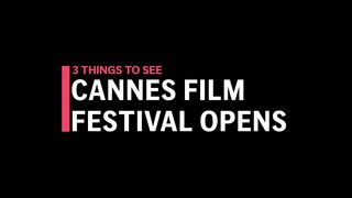 3 To See_ Cannes Film Festival kicks off.