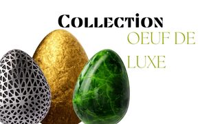 Collection Oeuf de Luxe