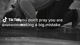 If you don't pray you are making a good mistake